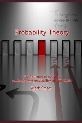 Probability Theory: Introduction to Random Variables and Probability Distributions by Smart, Mark