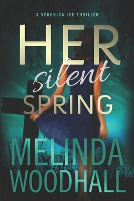 Her Silent Spring: A Veronica Lee Thriller by Woodhall, Melinda