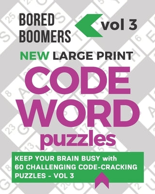 Bored Boomers New Large Print Codeword Puzzles: Keep your Brain Busy with 60 Challenging Code-Cracking Puzzles - Vol. 3 by Books, Beesville
