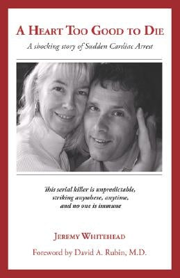 A Heart Too Good to Die: A Shocking Story of Sudden Cardiac Arrest by Whitehead, Jeremy