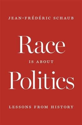 Race Is about Politics: Lessons from History by Schaub, Jean-Frédéric