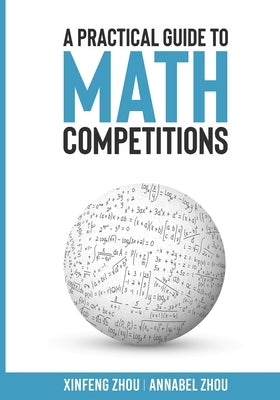 A Practical Guide To Math Competitions by Zhou, Xinfeng