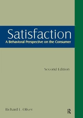 Satisfaction: A Behavioral Perspective on the Consumer: A Behavioral Perspective on the Consumer by Oliver, Richard L.