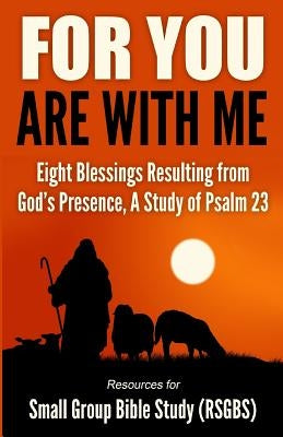 For You Are With Me: Eight Blessings Resulting from God's Presence, A Study of Psalm 23 by Resources for Small Group, Bible Study