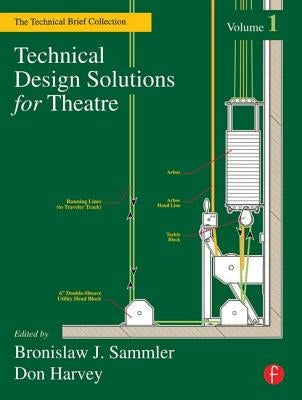 Technical Design Solutions for Theatre: The Technical Brief Collection, Volume 1 by Sammler, Ben