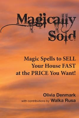 Magically Sold: Magic Spells to Sell Your House FAST and at the PRICE You Want! by Rusa, Walka