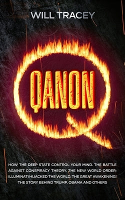 Qanon: How the Deep State Control Your Mind. The Battle Against Conspiracy Theory. The New World Order; Illuminati Hijacked T by Tracey, Will