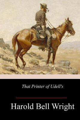 That Printer of Udell's: A Story of the Middle West by Wright, Harold Bell