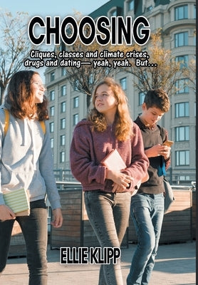 Choosing: Cliques, classes and climate crises, drugs and dating- yeah, yeah. But... by Klipp, Ellie