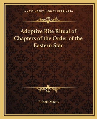Adoptive Rite Ritual of Chapters of the Order of the Eastern Star by Macoy, Robert