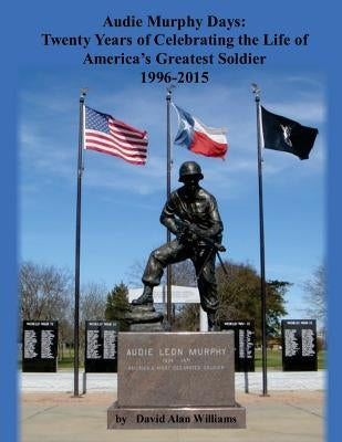 Audie Murphy Days: Twenty Years of Celebrating the Life of America's Greatest So by Williams, David Alan