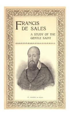 Francis de Sales: A Study of the Gentle Saint by Hermenegild Tosf, Brother
