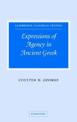 Expressions of Agency in Ancient Greek by George, Coulter H.