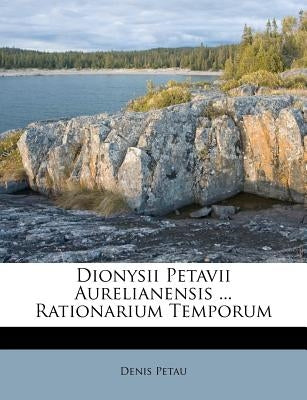 Dionysii Petavii Aurelianensis ... Rationarium Temporum by Petau, Denis