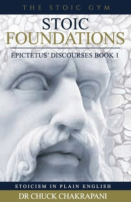 Stoic Foundations: Epictetus' Discourses Book 1 by Chakrapani, Chuck