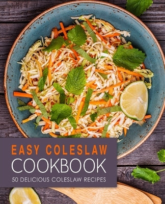 Easy Coleslaw Cookbook: 50 Delicious Coleslaw Recipes by Press, Booksumo