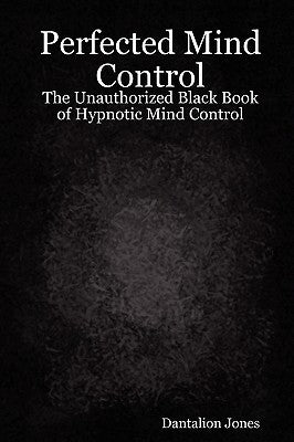 Perfected Mind Control - The Unauthorized Black Book of Hypnotic Mind Control by Ellis, Jk