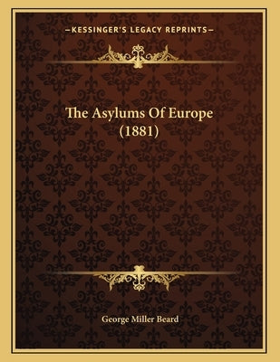 The Asylums Of Europe (1881) by Beard, George Miller