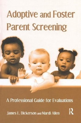 Adoptive and Foster Parent Screening: A Professional Guide for Evaluations by Dickerson, James L.