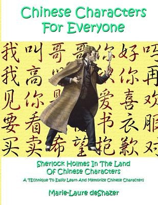 Chinese Characters For Everyone: Sherlock Holmes In The Land Of Chinese Characters by Deshazer, Marie-Laure