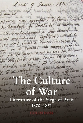The Culture of War: Literature of the Siege of Paris 1870-1871 by Foss, Colin