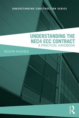 Understanding the NEC4 ECC Contract: A Practical Handbook by Hughes, Kelvin