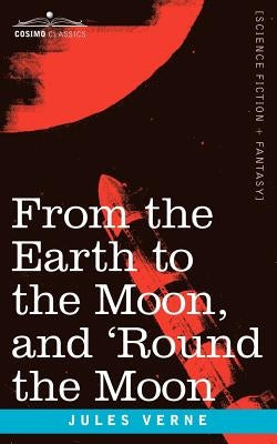 From the Earth to the Moon and 'Round the Moon by Verne, Jules