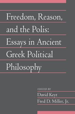 Freedom, Reason, and the Polis: Volume 24, Part 2: Essays in Ancient Greek Political Philosophy by Miller, Fred D., Jr.