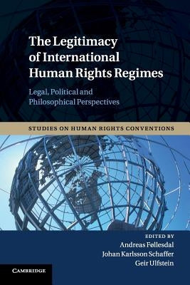 The Legitimacy of International Human Rights Regimes: Legal, Political and Philosophical Perspectives by Føllesdal, Andreas