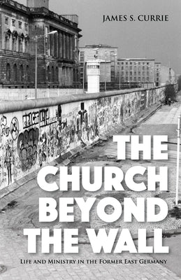 The Church Beyond the Wall by Currie, James S.