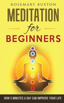 Meditation for Beginners: How 5 Minutes a Day Can Improve Your Life by Buxton, Rosemary