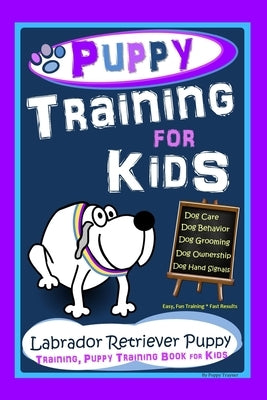 Puppy Training for Kids, Dog Care, Dog Behavior, Dog Grooming, Dog Ownership, Dog Hand Signals, Easy, Fun Training * Fast Results, Labrador Retriever, by Trayner, Poppy