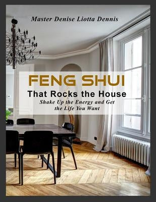 Feng Shui That Rocks the House: Shake Up the Energy and Get the Life You Want by Liotta-Dennis, Denise