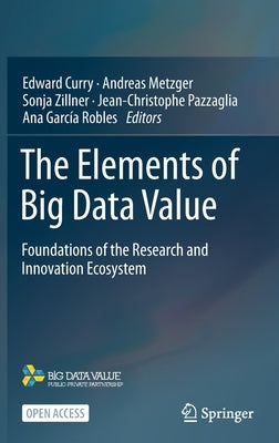The Elements of Big Data Value: Foundations of the Research and Innovation Ecosystem by Curry, Edward
