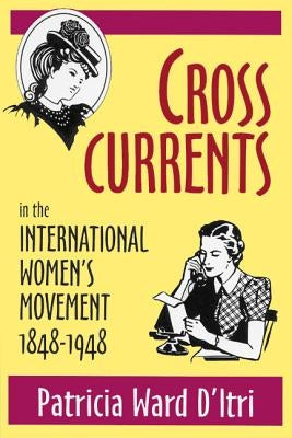 Cross Currents in the International Women's Movement, 1848-1948 by D'Itri, Patricia Ward