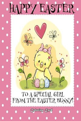 Happy Easter to a Special Girl from the Easter Bunny! (Coloring Card): (Personalized Card) Easter Messages, Greetings, Poems, & More! by Publishing, Florabella