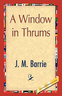 A Window in Thrums by Barrie, James Matthew