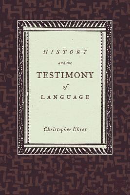 History and the Testimony of Language: Volume 16 by Ehret, Christopher