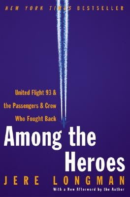 Among the Heroes: United Flight 93 and the Passengers and Crew Who Fought Back by Longman, Jere