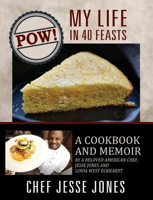 POW! My Life in 40 Feasts: A Cookbook and Memoir by a Beloved American Chef, Jesse Jones and Linda West Eckhardt by Jones, Chef Jesse