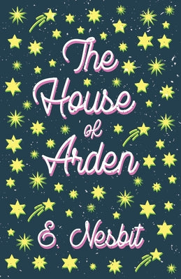 The House of Arden: A Story for Children by Nesbit, E.