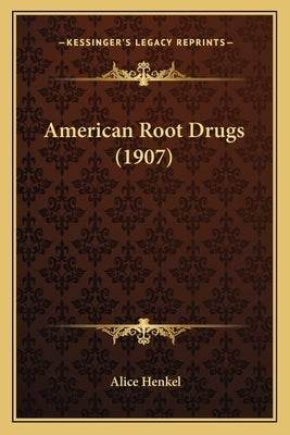 American Root Drugs (1907) by Henkel, Alice