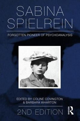 Sabina Spielrein:: Forgotten Pioneer of Psychoanalysis, Revised Edition by Covington, Coline