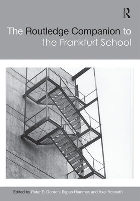 The Routledge Companion to the Frankfurt School by Gordon, Peter E.