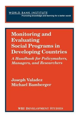 Monitoring and Evaluating Social Programs in Developing Countries by Valadez, Joseph