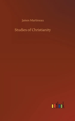 Studies of Christianity by Martineau, James
