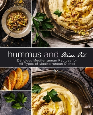 Hummus and Olive Oil: Delicious Mediterranean Recipes for All Types of Mediterranean Dishes by Press, Booksumo