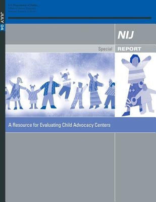 A Resource for Evaluating Child Advocacy Centers by U. S. Department of Justice