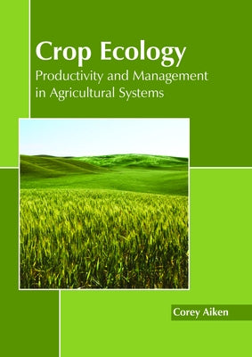 Crop Ecology: Productivity and Management in Agricultural Systems by Aiken, Corey