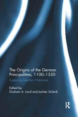 The Origins of the German Principalities, 1100-1350: Essays by German Historians by Loud, Graham A.
